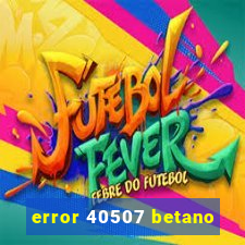 error 40507 betano